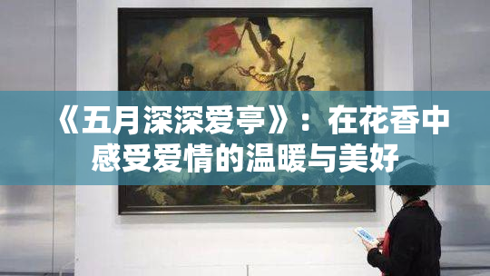 《五月深深爱亭》：在花香中感受爱情的温暖与美好