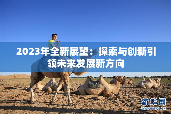 2023年全新展望：探索与创新引领未来发展新方向