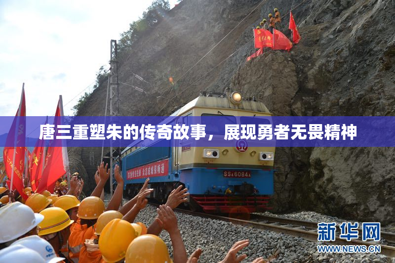 唐三重塑朱的传奇故事，展现勇者无畏精神