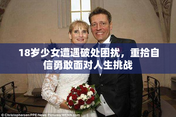 18岁少女遭遇破处困扰，重拾自信勇敢面对人生挑战