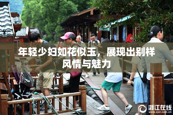 年轻少妇如花似玉，展现出别样风情与魅力
