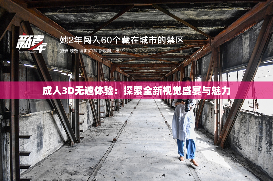成人3D无遮体验：探索全新视觉盛宴与魅力
