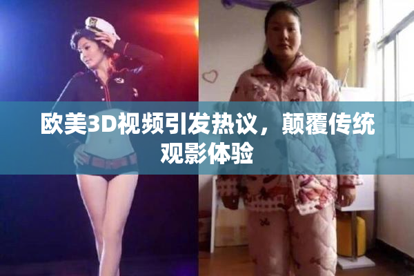 欧美3D视频引发热议，颠覆传统观影体验