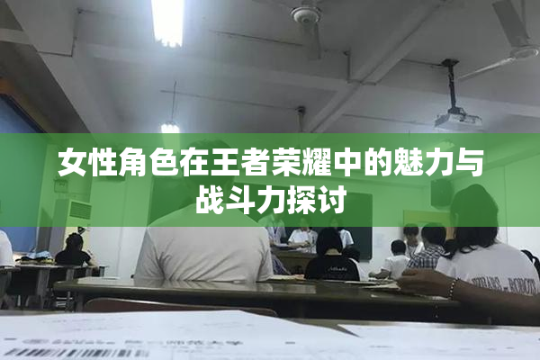 女性角色在王者荣耀中的魅力与战斗力探讨