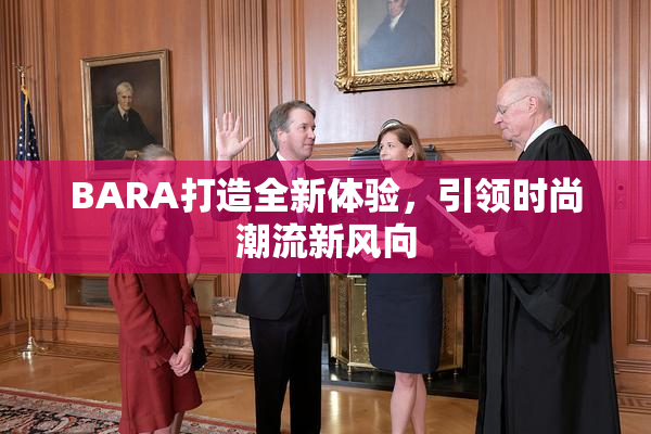 BARA打造全新体验，引领时尚潮流新风向