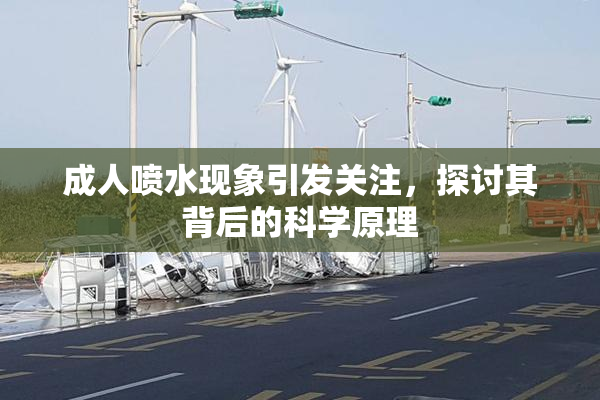成人喷水现象引发关注，探讨其背后的科学原理