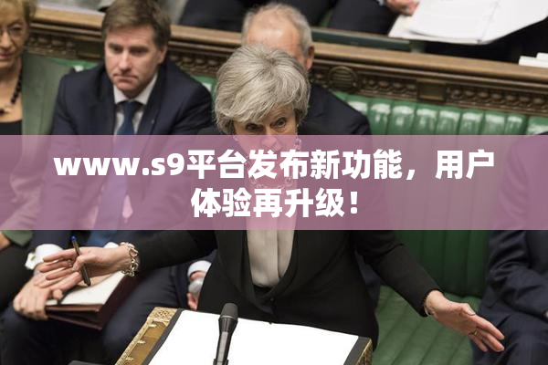 www.s9平台发布新功能，用户体验再升级！