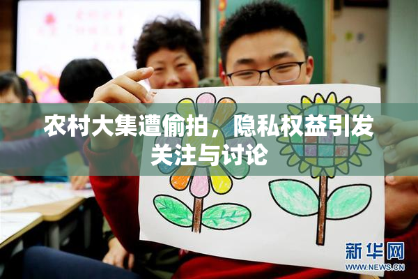 农村大集遭偷拍，隐私权益引发关注与讨论