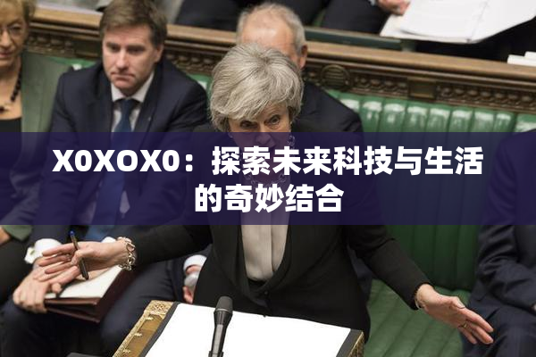 X0XOX0：探索未来科技与生活的奇妙结合