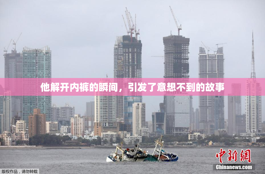 他解开内裤的瞬间，引发了意想不到的故事
