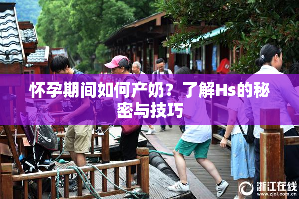 怀孕期间如何产奶？了解Hs的秘密与技巧