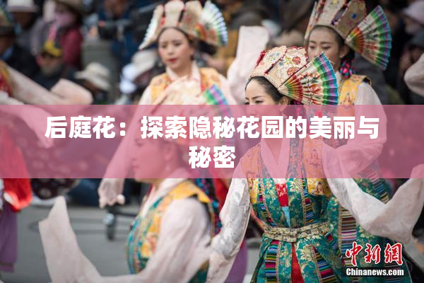 后庭花：探索隐秘花园的美丽与秘密