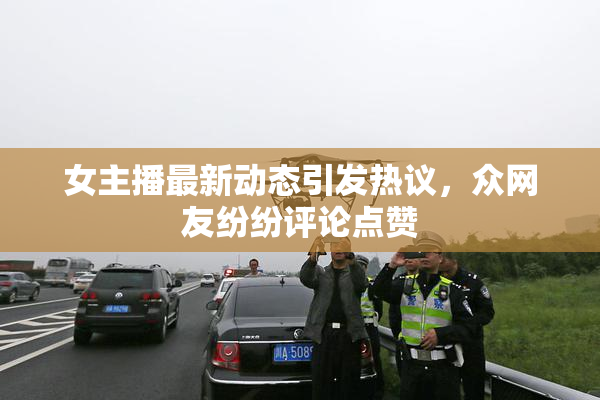 女主播最新动态引发热议，众网友纷纷评论点赞