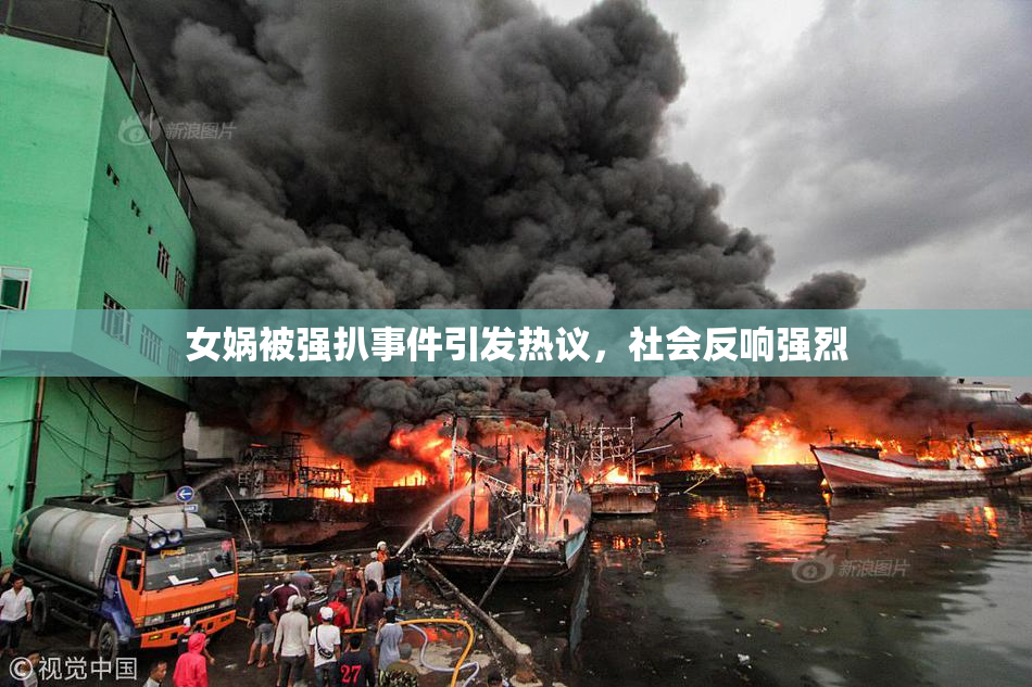 女娲被强扒事件引发热议，社会反响强烈