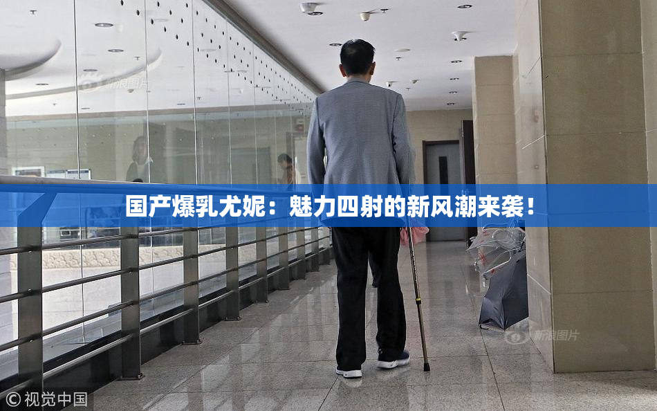 国产爆乳尤妮：魅力四射的新风潮来袭！