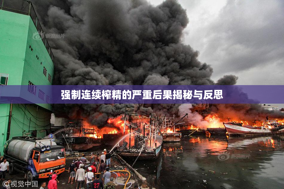 强制连续榨精的严重后果揭秘与反思