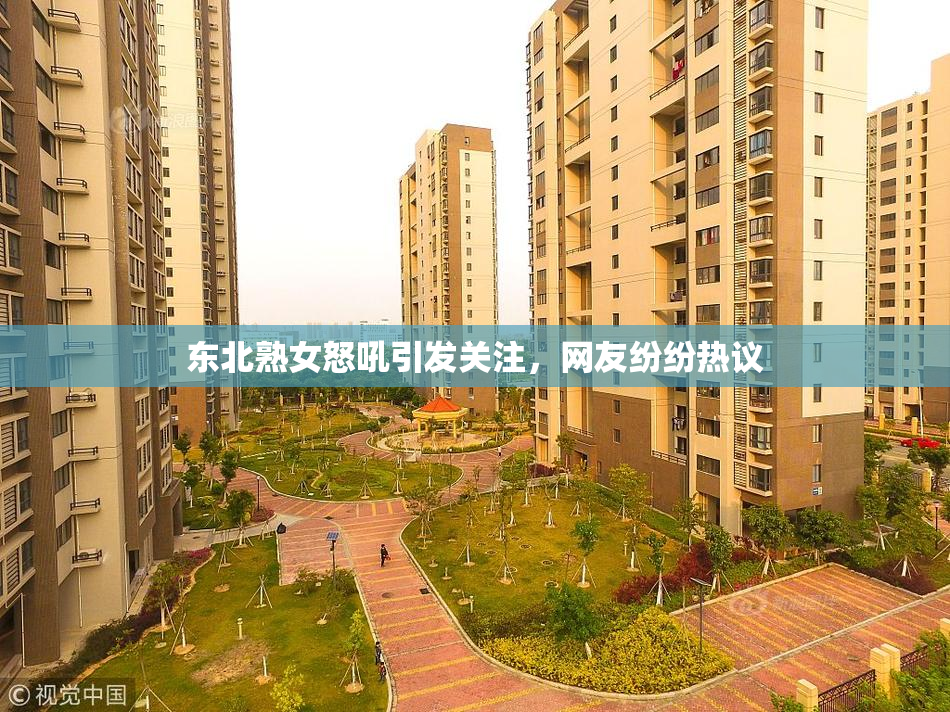东北熟女怒吼引发关注，网友纷纷热议