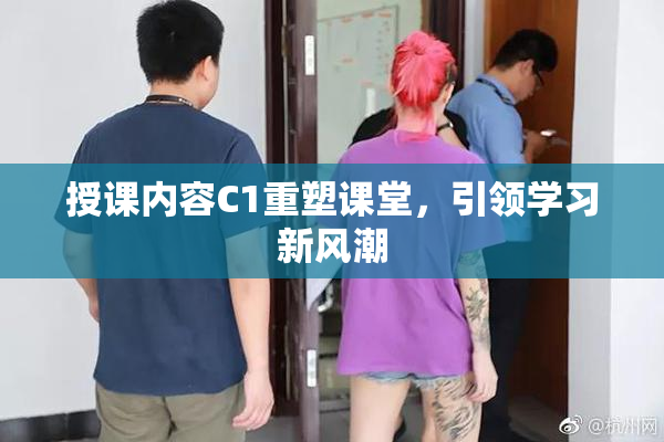授课内容C1重塑课堂，引领学习新风潮