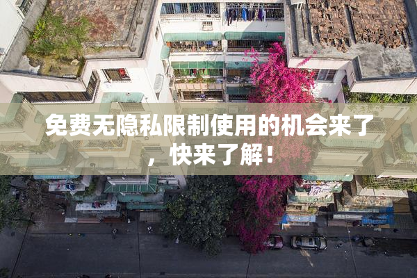 免费无隐私限制使用的机会来了，快来了解！