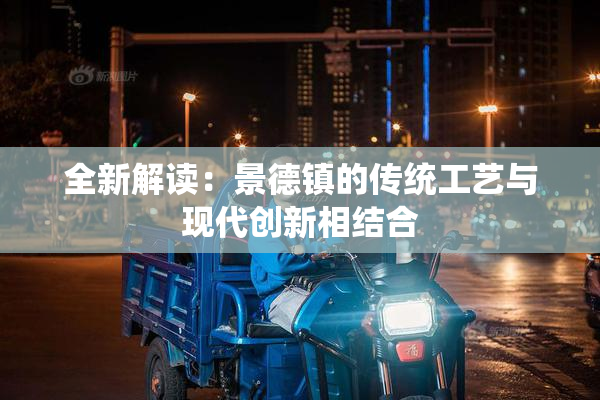 全新解读：景德镇的传统工艺与现代创新相结合