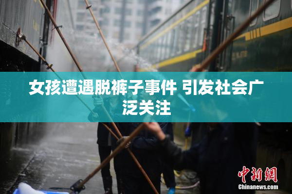 女孩遭遇脱裤子事件 引发社会广泛关注
