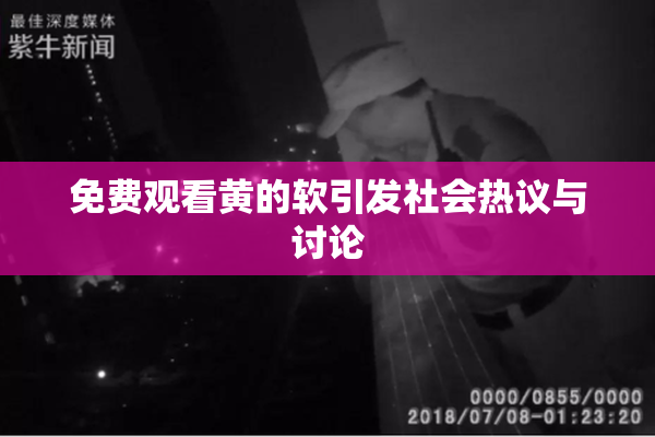 免费观看黄的软引发社会热议与讨论