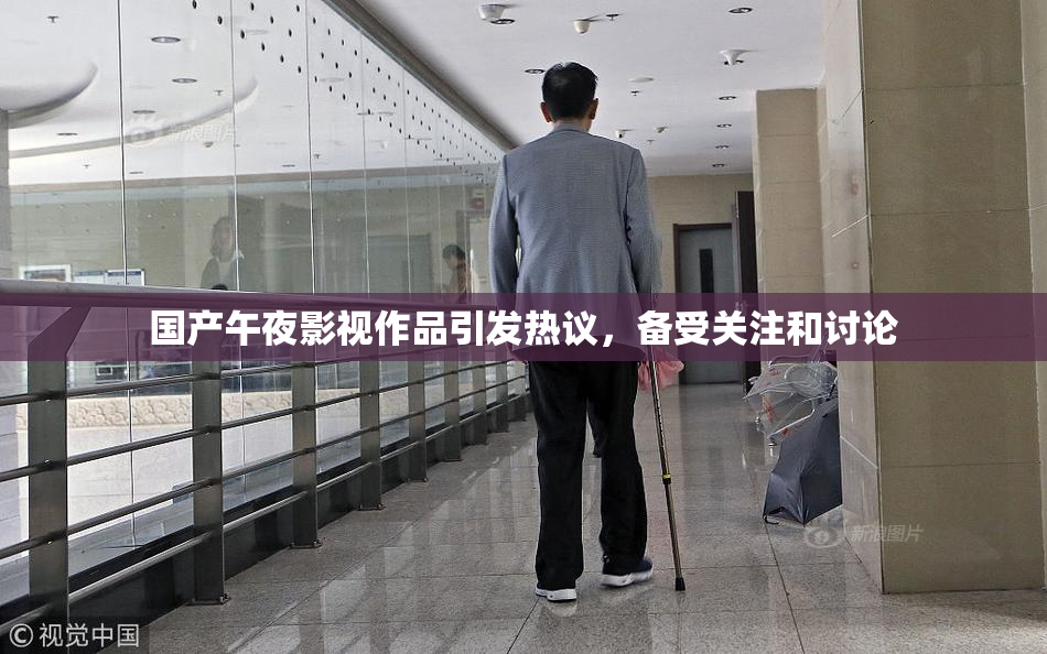 国产午夜影视作品引发热议，备受关注和讨论