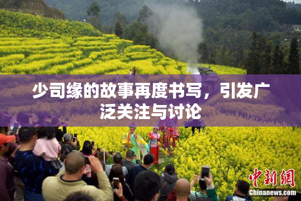少司缘的故事再度书写，引发广泛关注与讨论