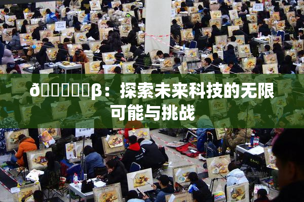 🍆❌‌β：探索未来科技的无限可能与挑战