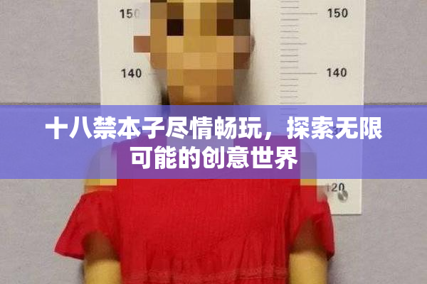 十八禁本子尽情畅玩，探索无限可能的创意世界