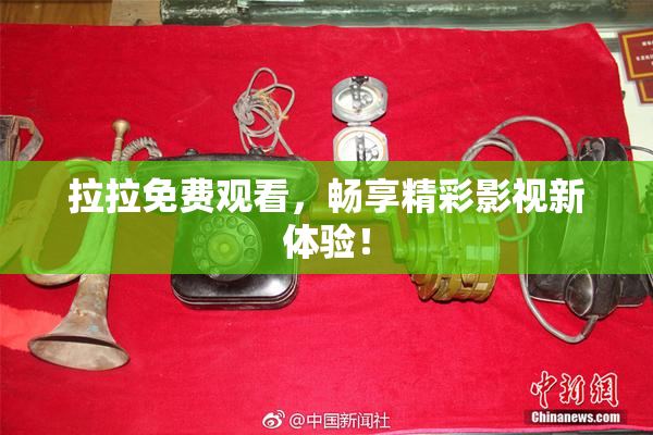 拉拉免费观看，畅享精彩影视新体验！