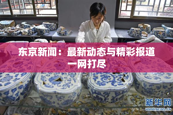 东京新闻：最新动态与精彩报道一网打尽