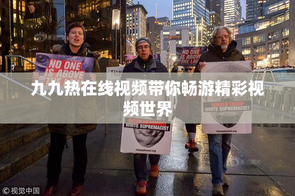 九九热在线视频带你畅游精彩视频世界