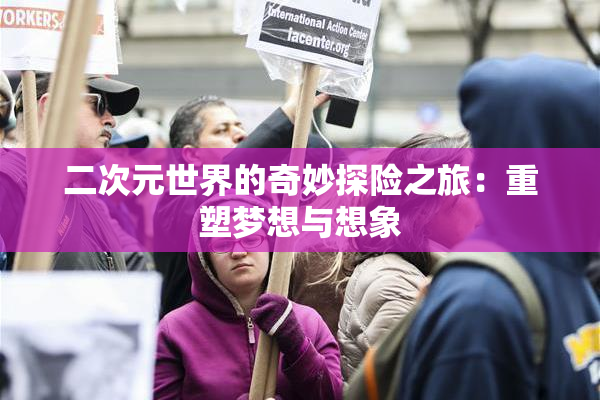 二次元世界的奇妙探险之旅：重塑梦想与想象