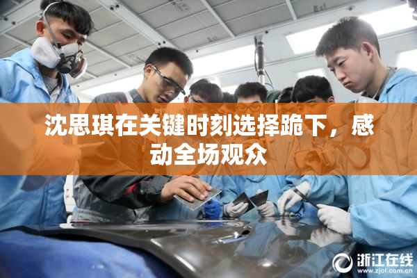 沈思琪在关键时刻选择跪下，感动全场观众