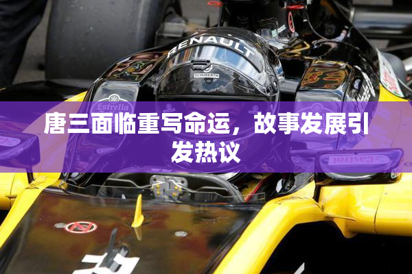 唐三面临重写命运，故事发展引发热议