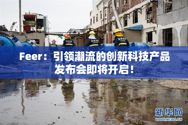 Feer：引领潮流的创新科技产品发布会即将开启！