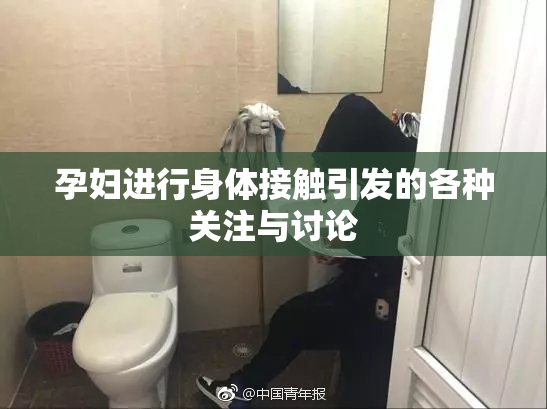 孕妇进行身体接触引发的各种关注与讨论
