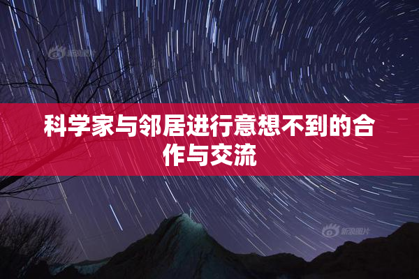 科学家与邻居进行意想不到的合作与交流