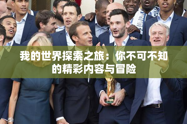 我的世界探索之旅：你不可不知的精彩内容与冒险