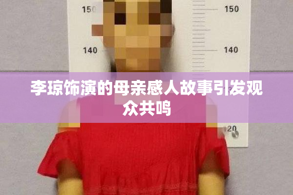 李琼饰演的母亲感人故事引发观众共鸣