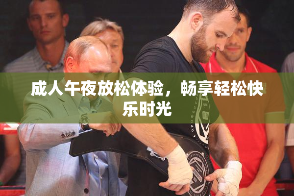 成人午夜放松体验，畅享轻松快乐时光