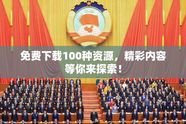 免费下载100种资源，精彩内容等你来探索！