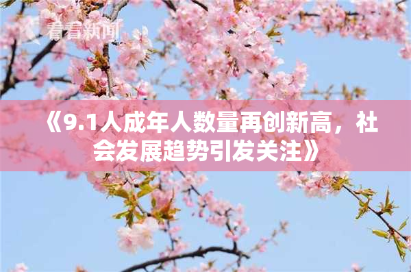 《9.1人成年人数量再创新高，社会发展趋势引发关注》