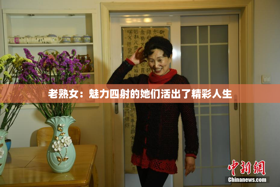 老熟女：魅力四射的她们活出了精彩人生