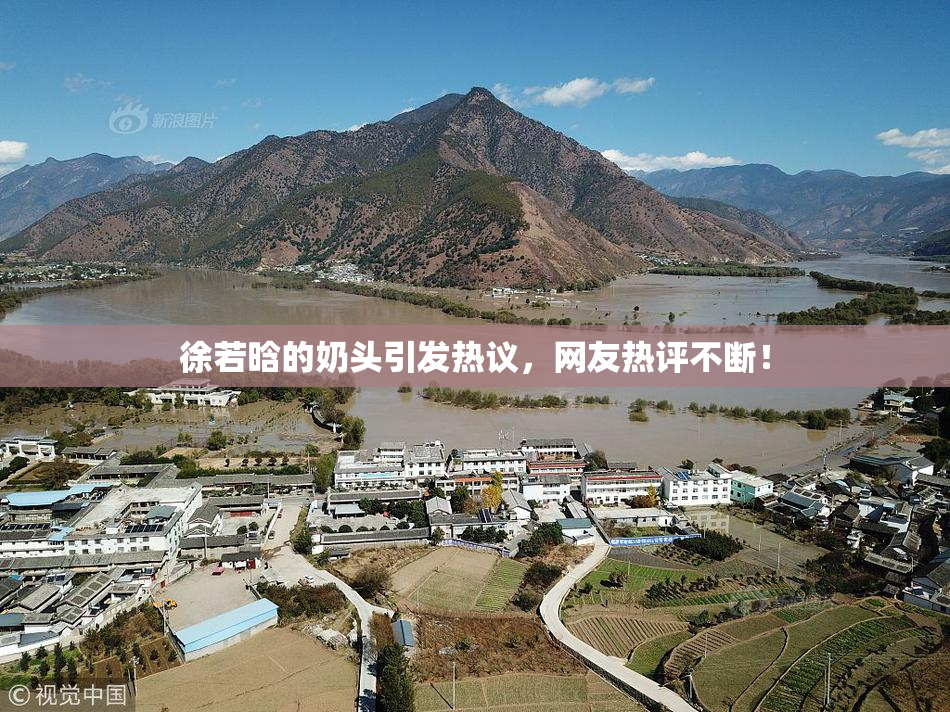 徐若晗的奶头引发热议，网友热评不断！