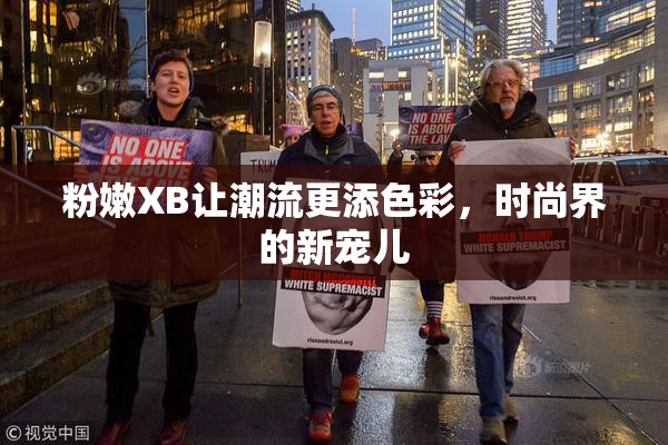 粉嫩XB让潮流更添色彩，时尚界的新宠儿