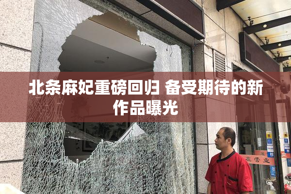 北条麻妃重磅回归 备受期待的新作品曝光