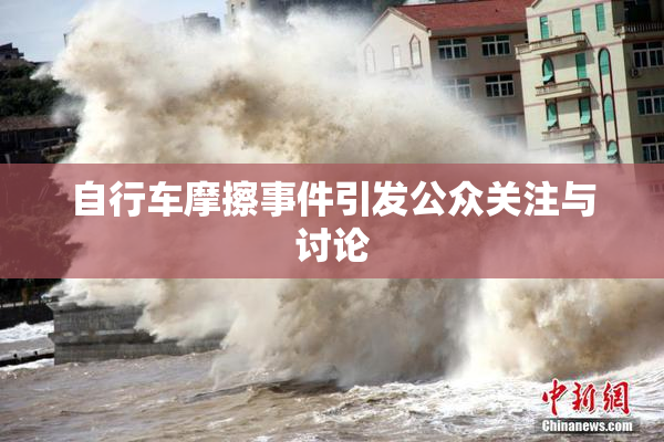 自行车摩擦事件引发公众关注与讨论