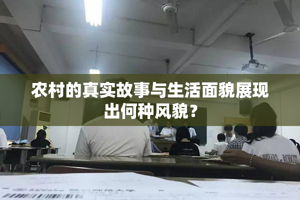 农村的真实故事与生活面貌展现出何种风貌？
